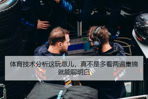 体育技术分析这玩意儿，真不是多看两遍集锦就能聊明白