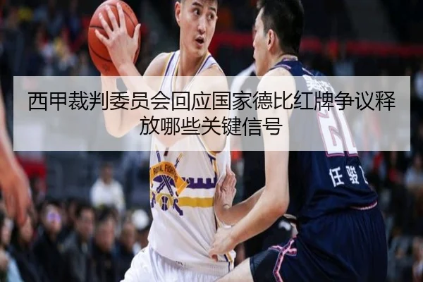西甲裁判委员会回应国家德比红牌争议释放哪些关键信号
