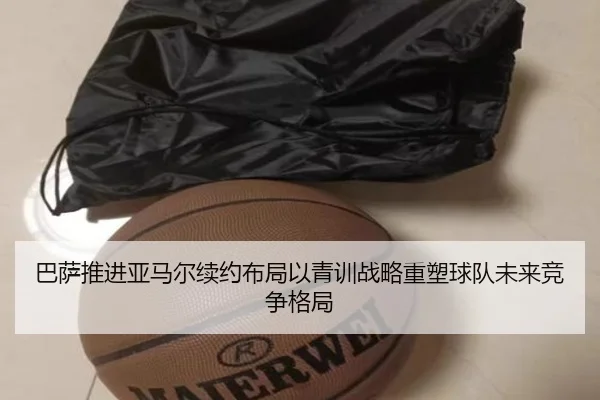 巴萨推进亚马尔续约布局以青训战略重塑球队未来竞争格局